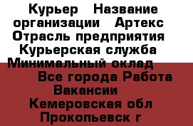 Курьер › Название организации ­ Артекс › Отрасль предприятия ­ Курьерская служба › Минимальный оклад ­ 38 000 - Все города Работа » Вакансии   . Кемеровская обл.,Прокопьевск г.